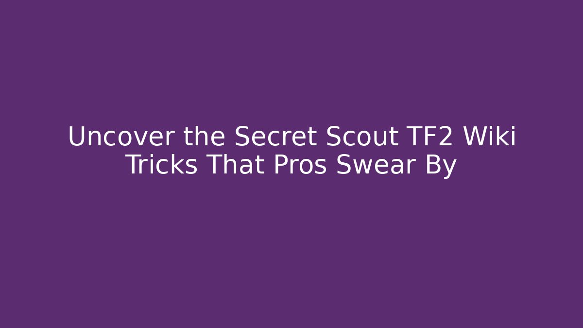 Uncover the Secret Scout TF2 Wiki Tricks That Pros Swear By