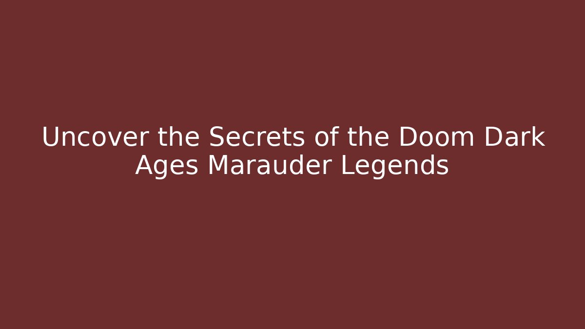 Uncover the Secrets of the Doom Dark Ages Marauder Legends