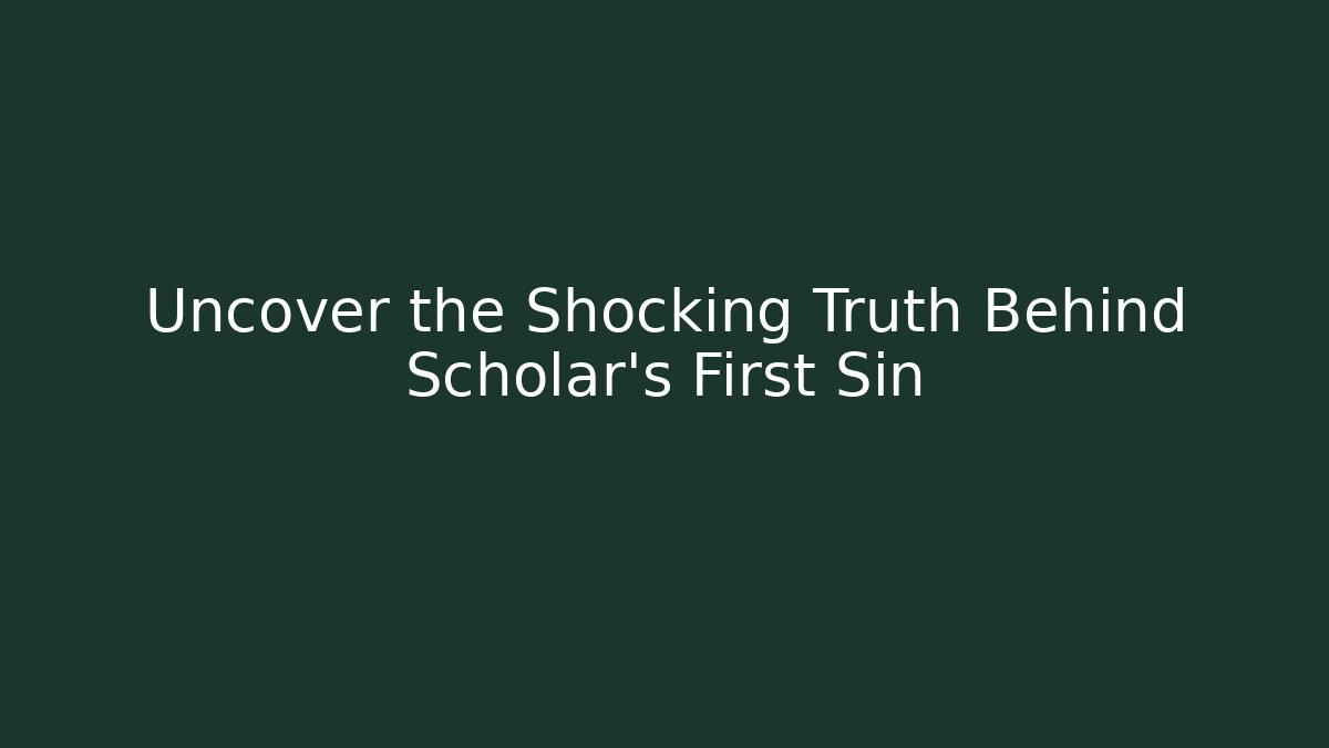 Uncover the Shocking Truth Behind Scholar's First Sin