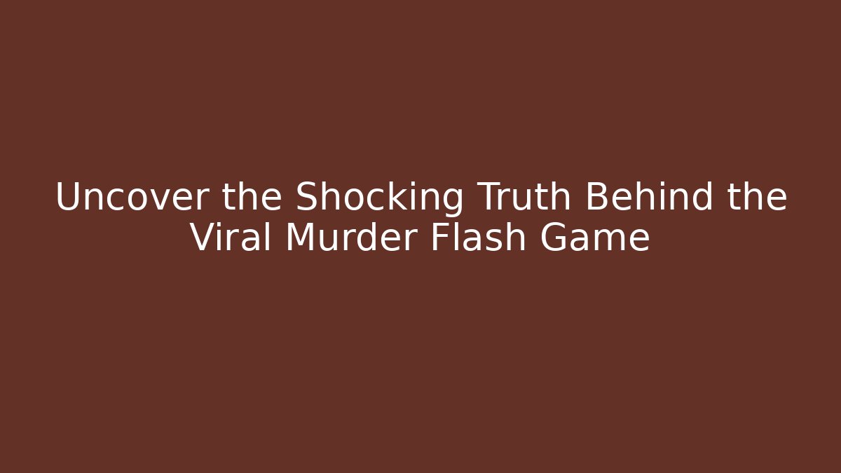 Uncover the Shocking Truth Behind the Viral Murder Flash Game