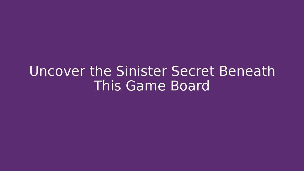Uncover the Sinister Secret Beneath This Game Board