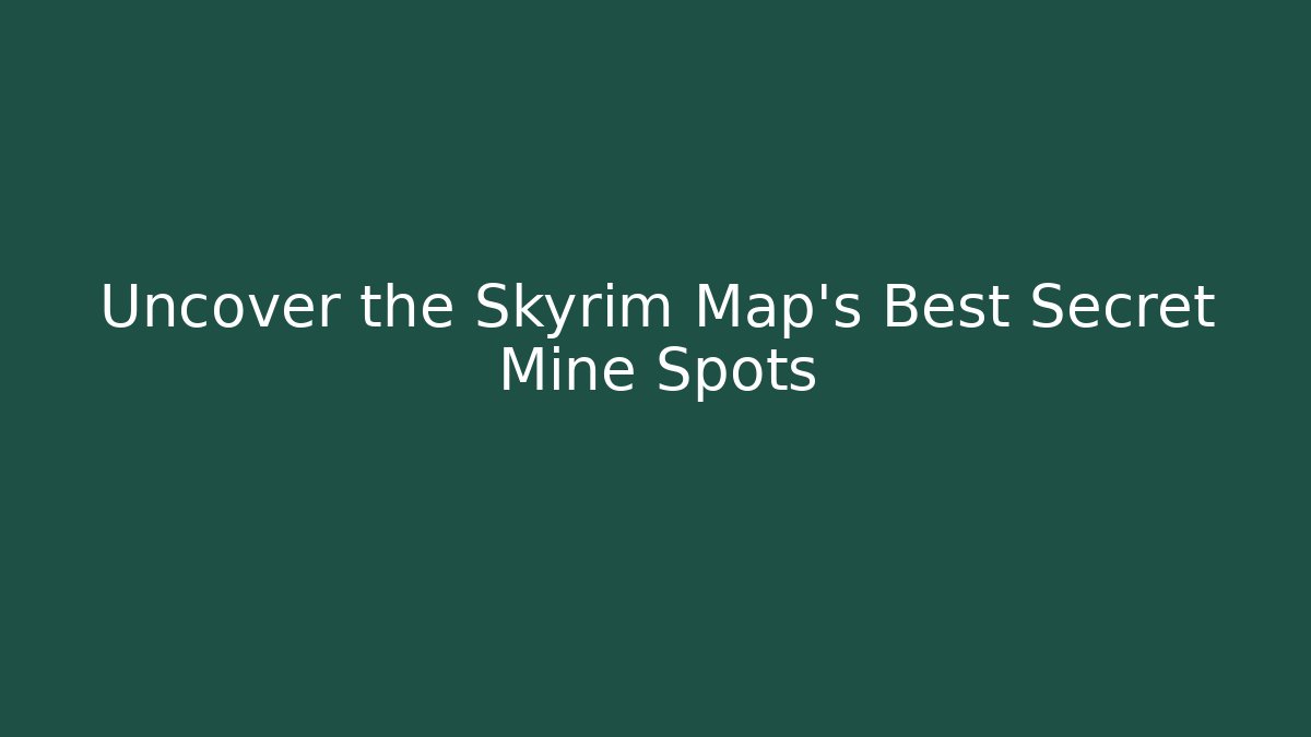 Uncover the Skyrim Map's Best Secret Mine Spots