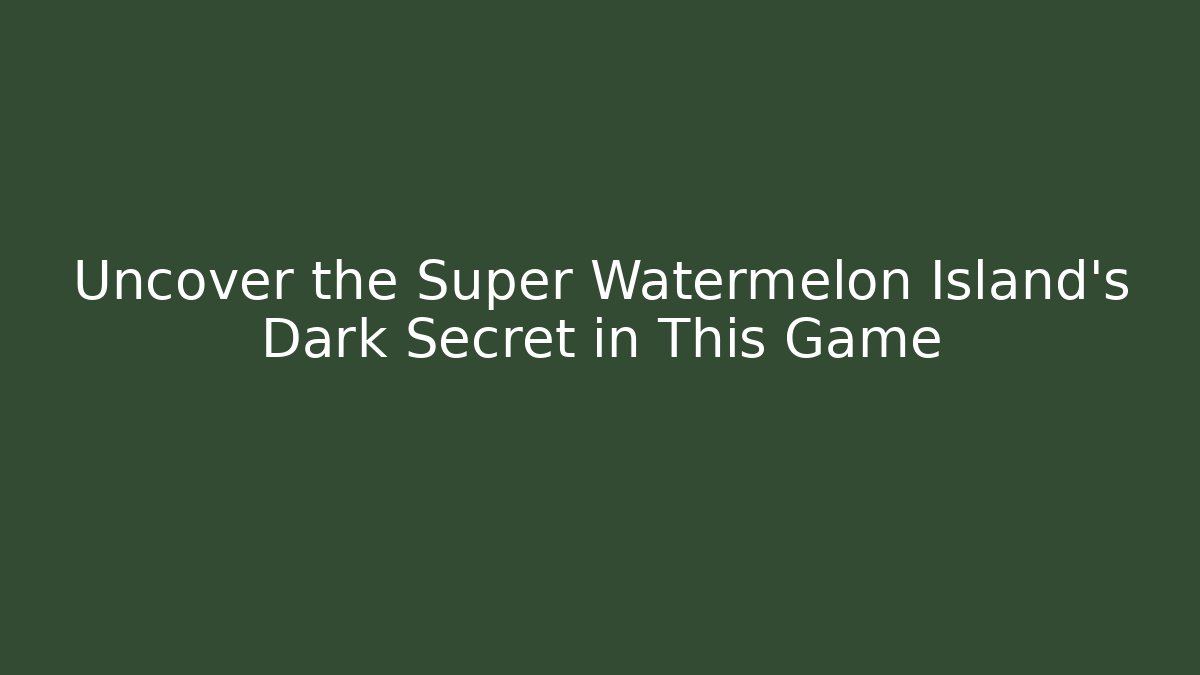 Uncover the Super Watermelon Island's Dark Secret in This Game