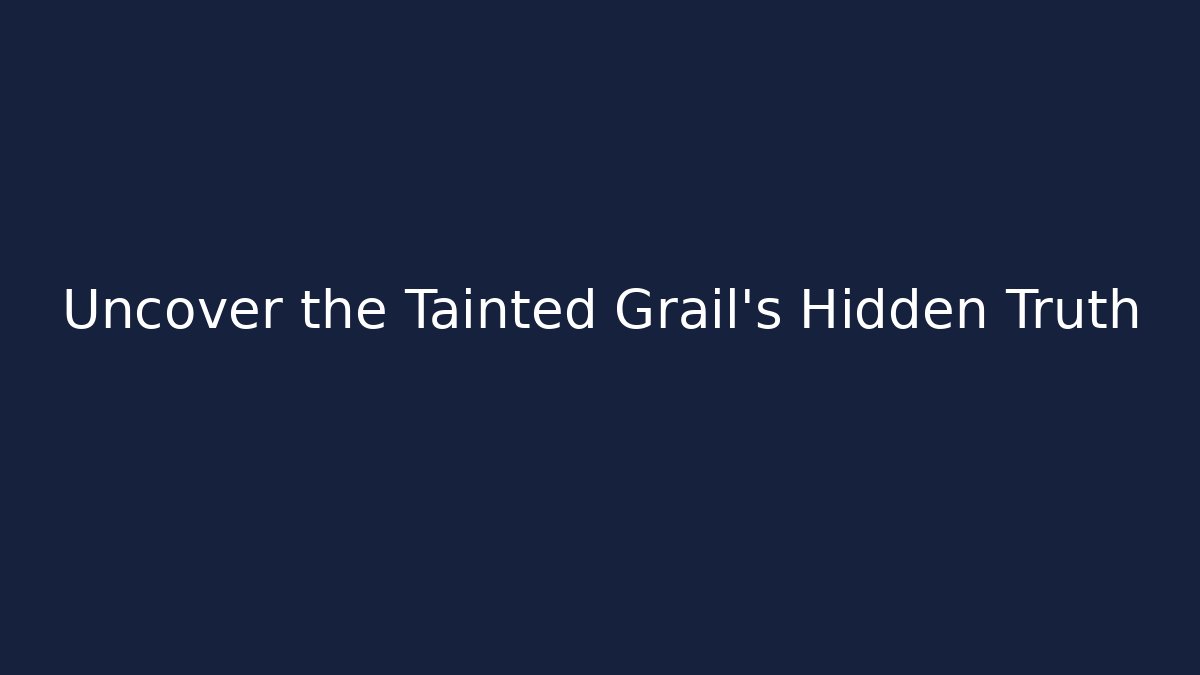 Uncover the Tainted Grail's Hidden Truth