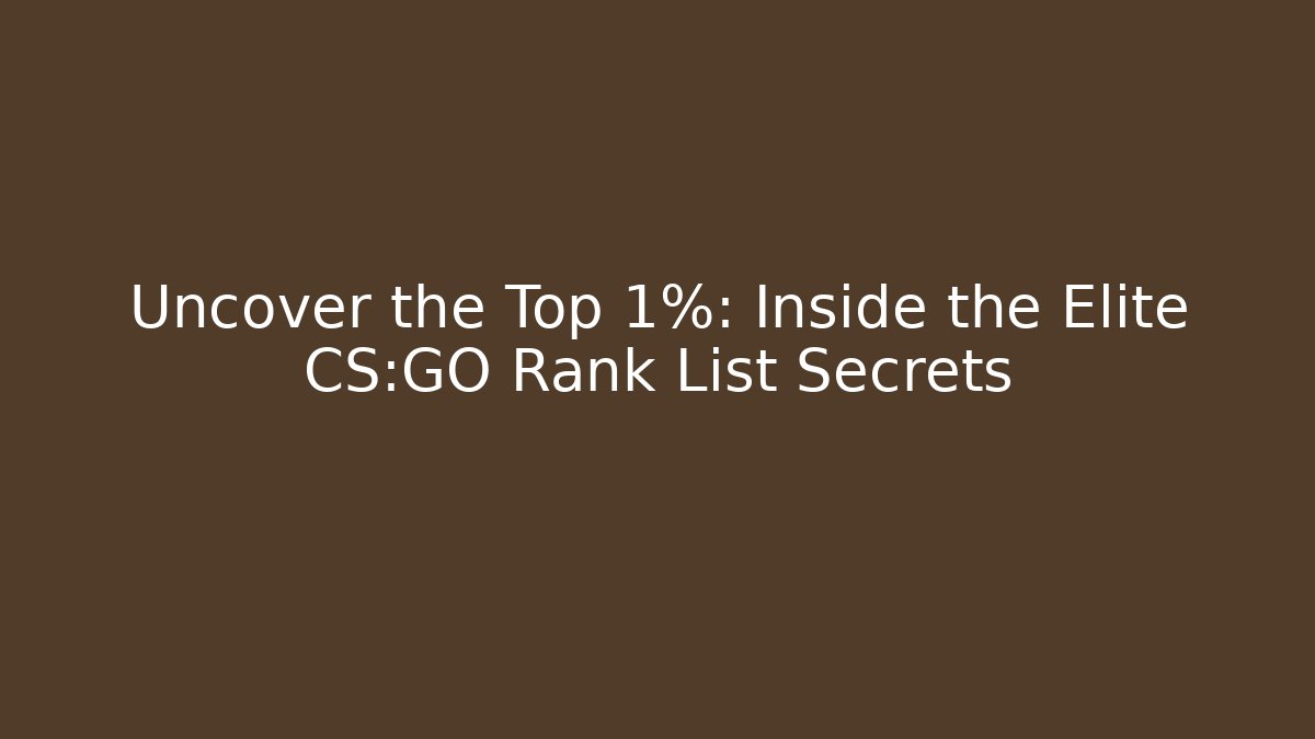 Uncover the Top 1%: Inside the Elite CS:GO Rank List Secrets