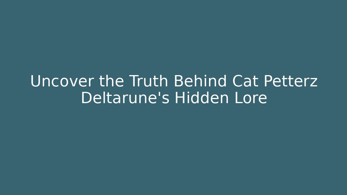 Uncover the Truth Behind Cat Petterz Deltarune's Hidden Lore