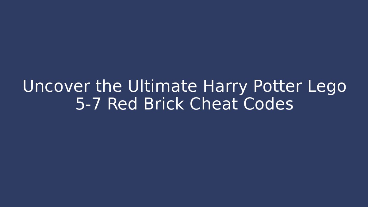 Uncover the Ultimate Harry Potter Lego 5-7 Red Brick Cheat Codes