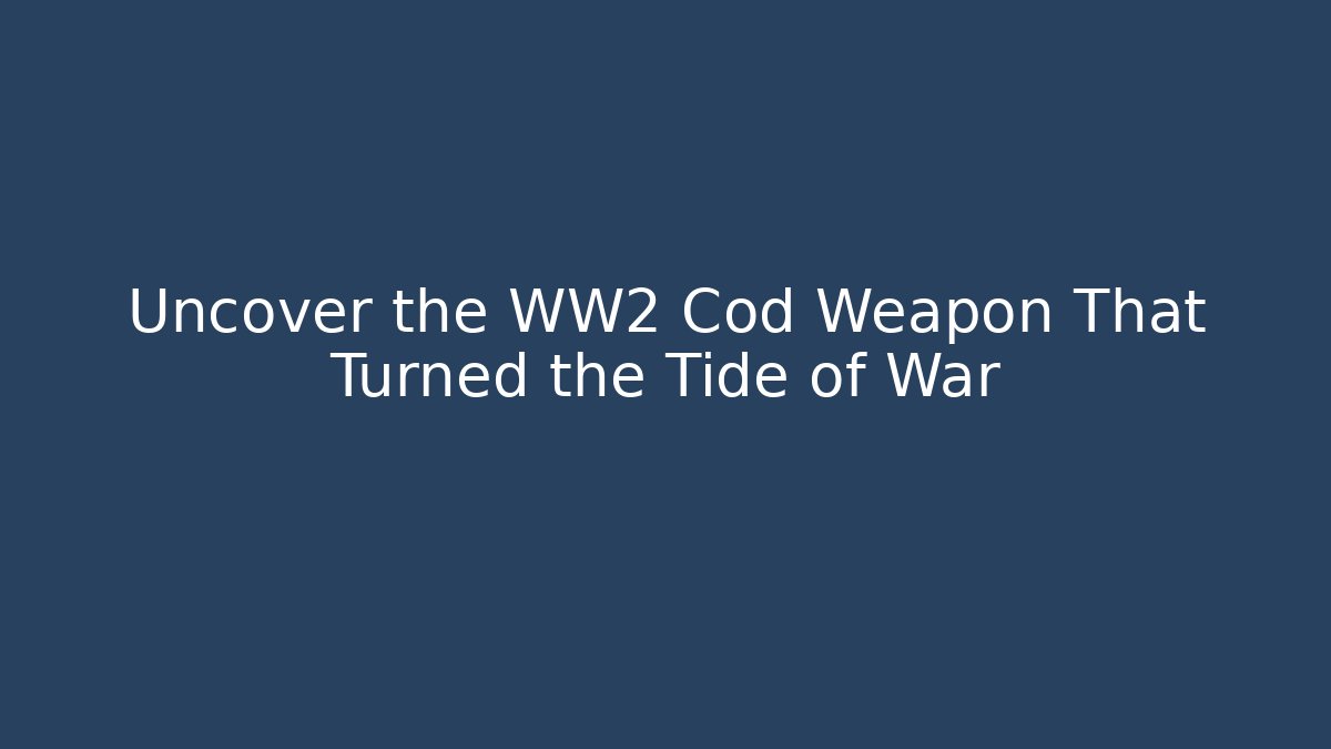Uncover the WW2 Cod Weapon That Turned the Tide of War