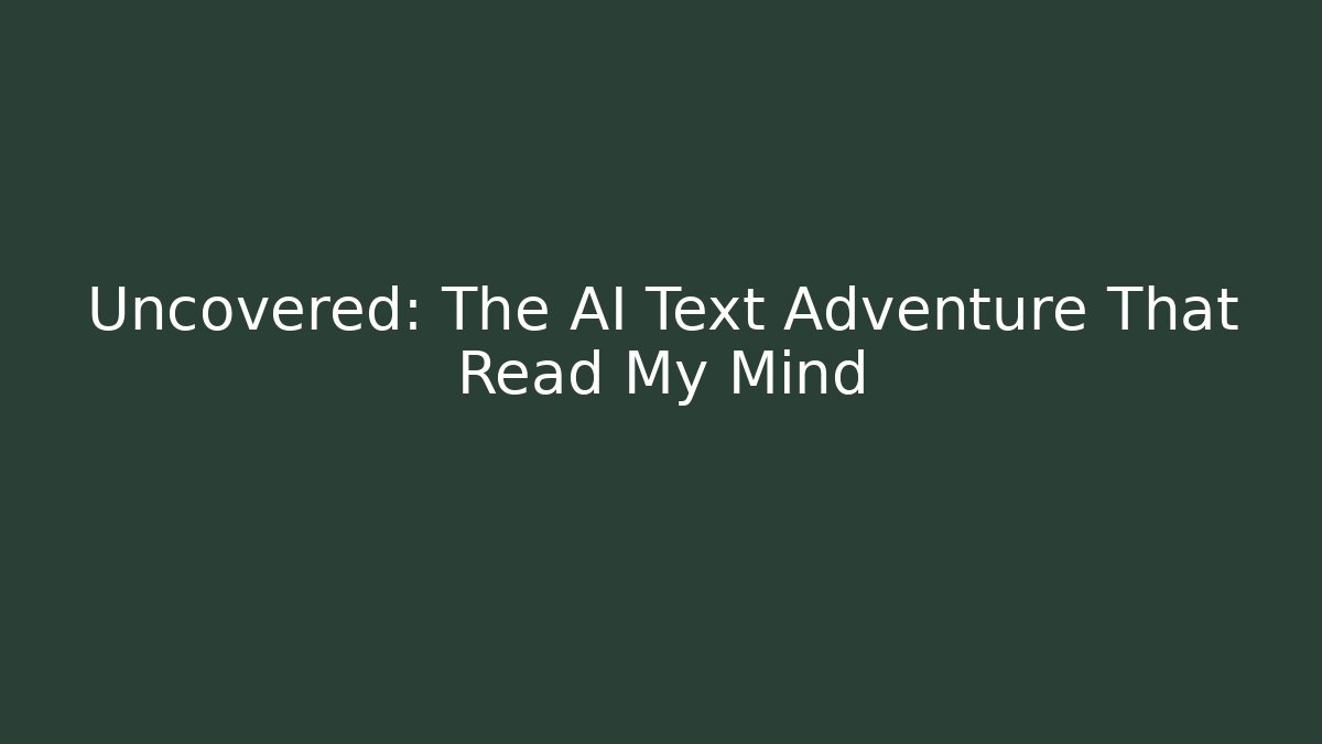 Uncovered: The AI Text Adventure That Read My Mind