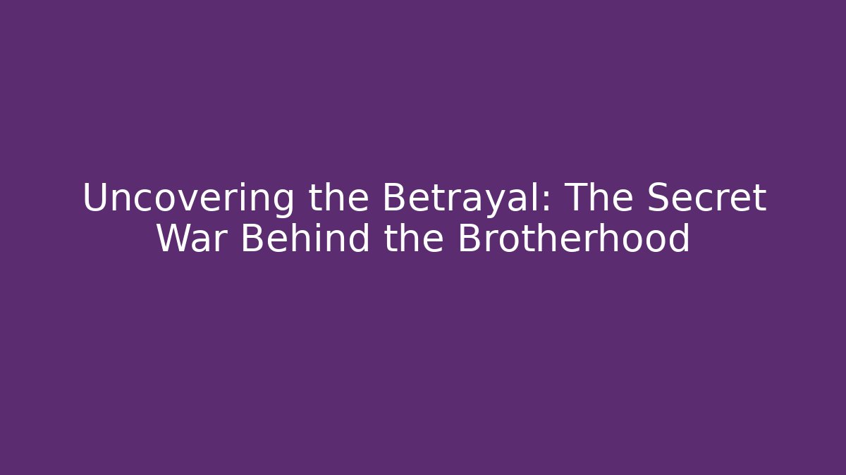 Uncovering the Betrayal: The Secret War Behind the Brotherhood