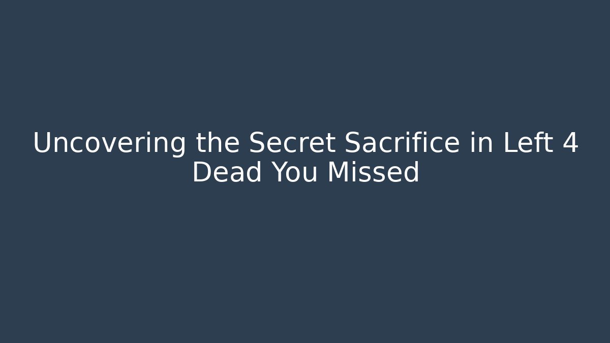 Uncovering the Secret Sacrifice in Left 4 Dead You Missed