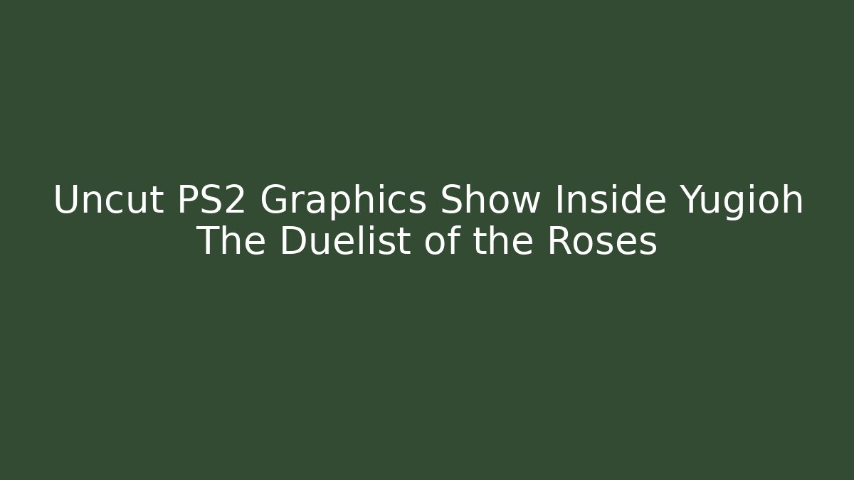 Uncut PS2 Graphics Show Inside Yugioh The Duelist of the Roses