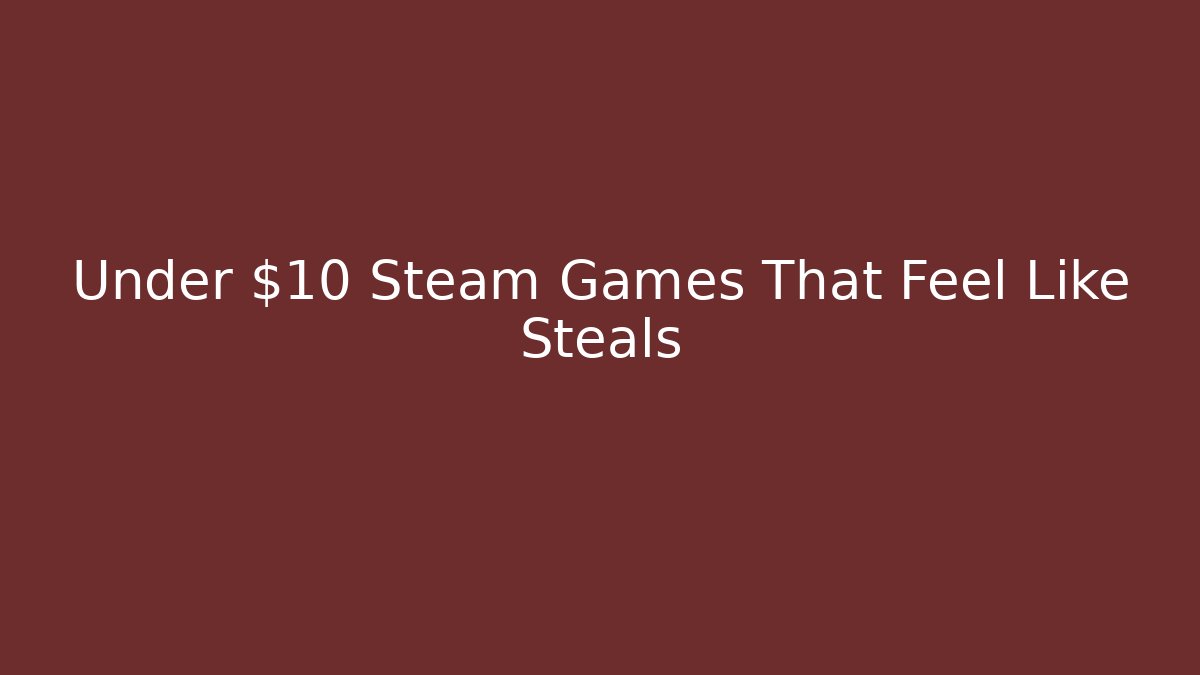 Under $10 Steam Games That Feel Like Steals - Create More Assets