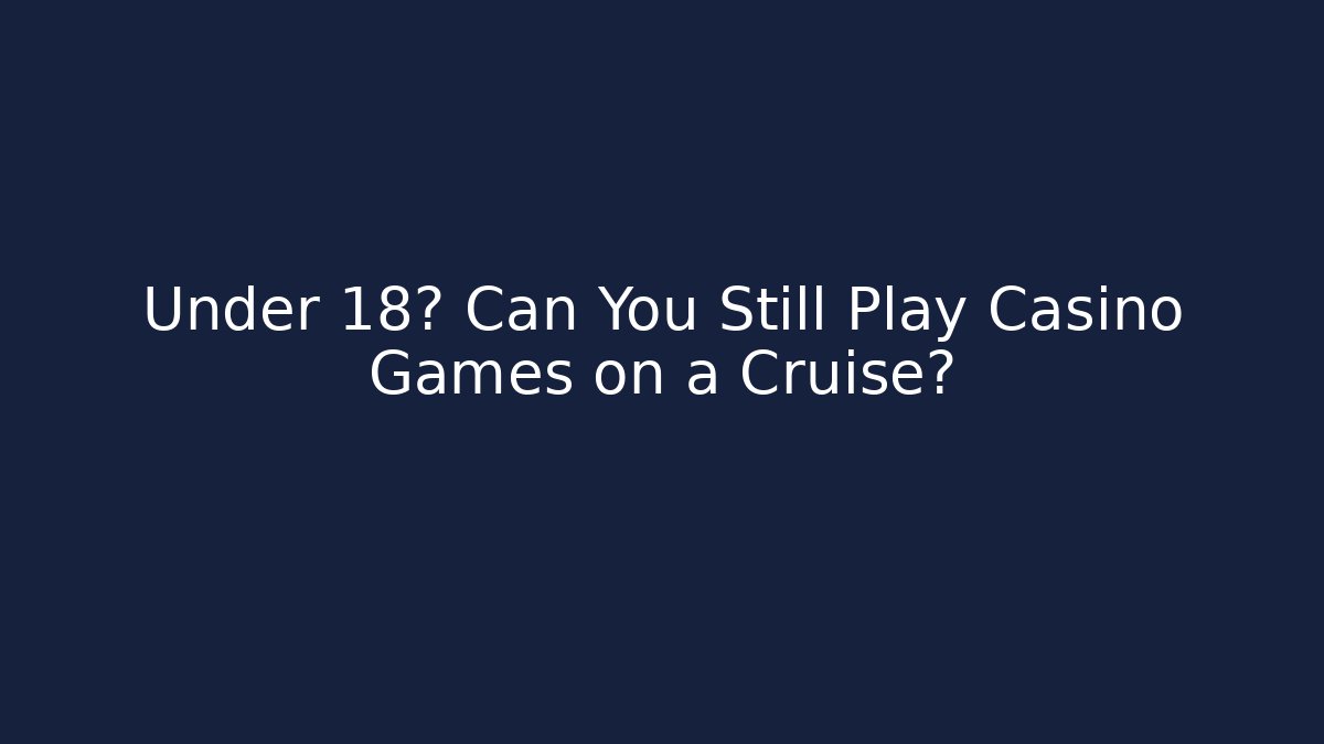 Under 18? Can You Still Play Casino Games on a Cruise?