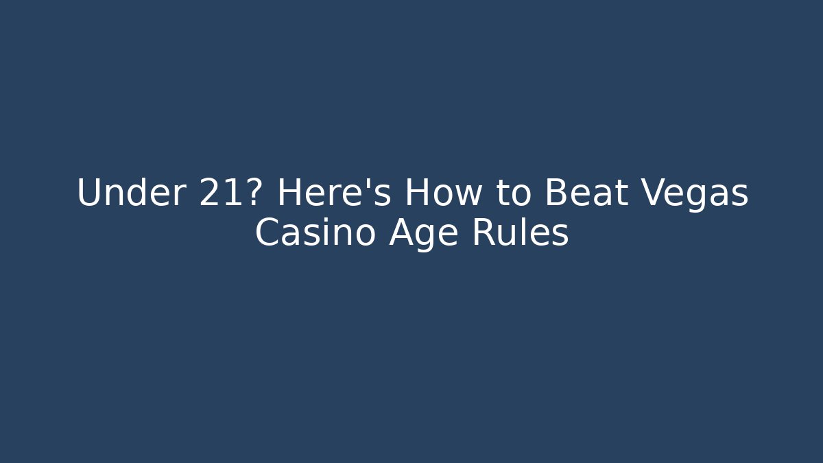 Under 21? Here's How to Beat Vegas Casino Age Rules