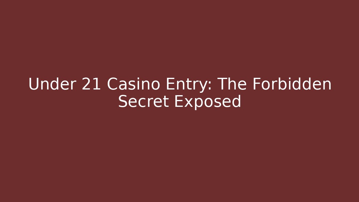 Under 21 Casino Entry: The Forbidden Secret Exposed