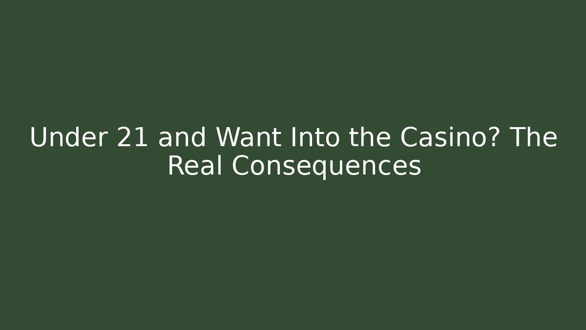 Under 21 and Want Into the Casino? The Real Consequences