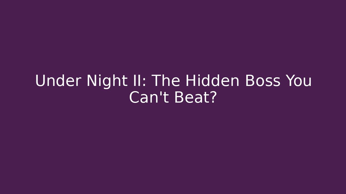 Under Night II: The Hidden Boss You Can't Beat?