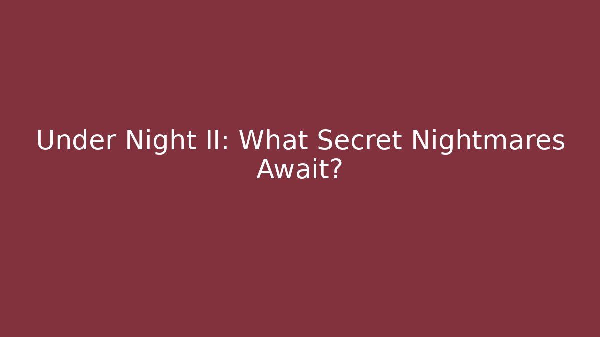 Under Night II: What Secret Nightmares Await?