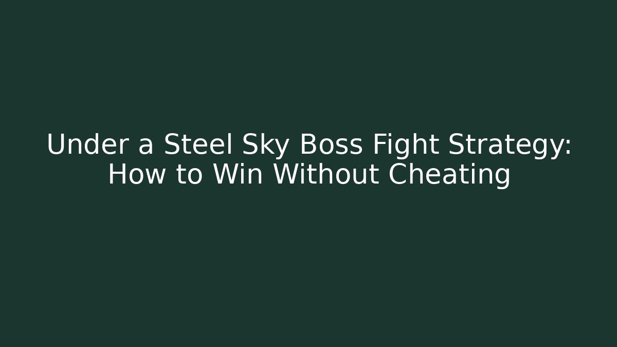 Under a Steel Sky Boss Fight Strategy: How to Win Without Cheating