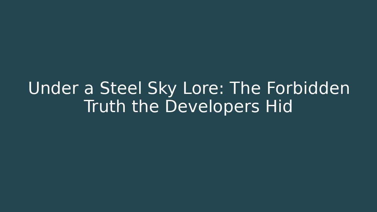 Under a Steel Sky Lore: The Forbidden Truth the Developers Hid - Create More Assets