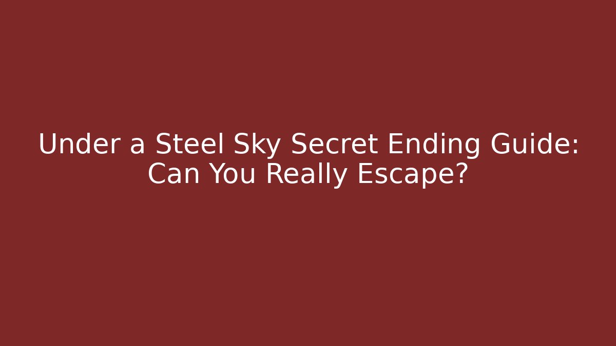 Under a Steel Sky Secret Ending Guide: Can You Really Escape?