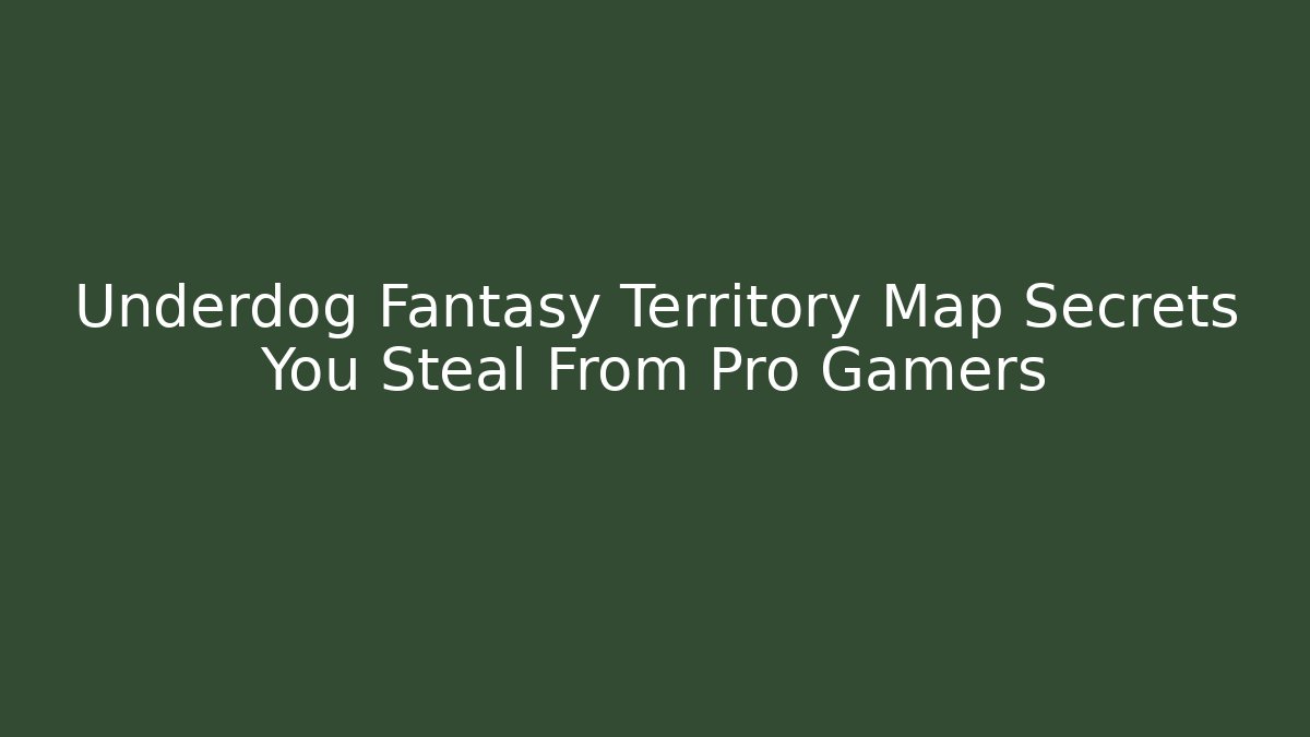Underdog Fantasy Territory Map Secrets You Steal From Pro Gamers
