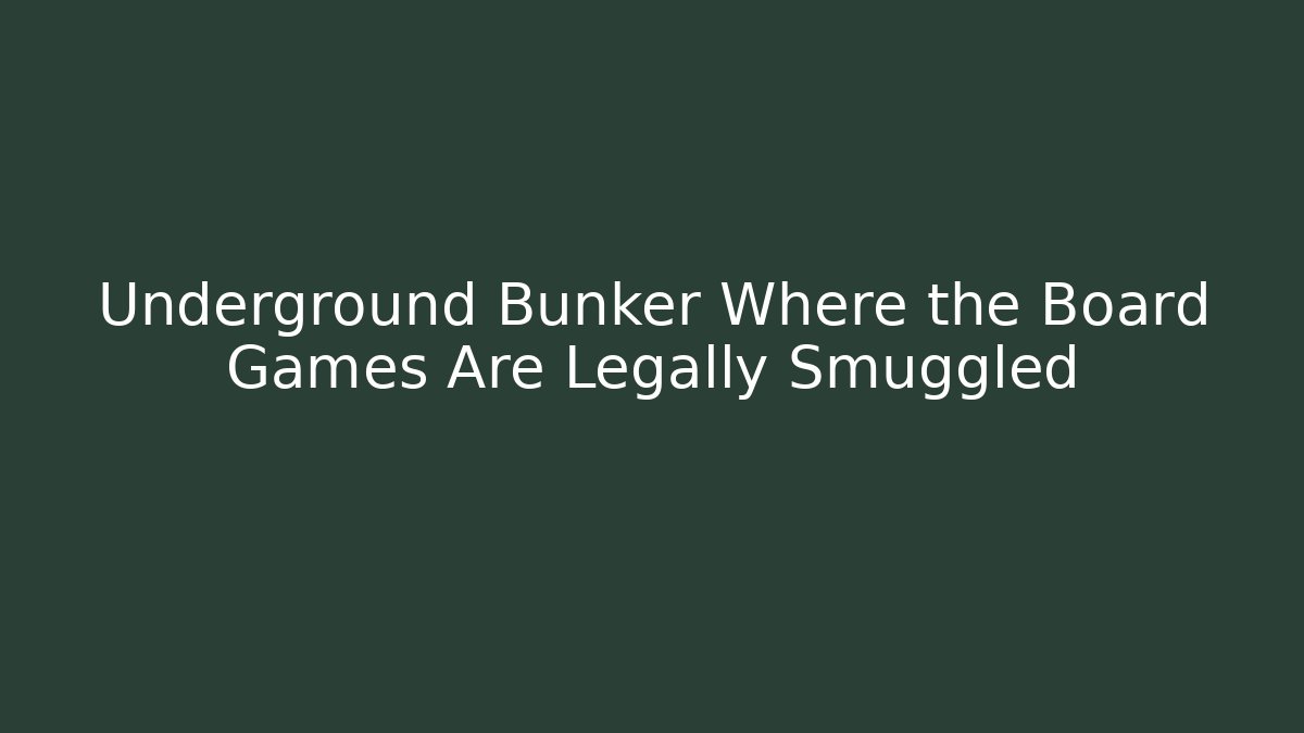 Underground Bunker Where the Board Games Are Legally Smuggled