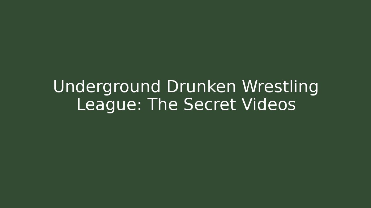 Underground Drunken Wrestling League: The Secret Videos
