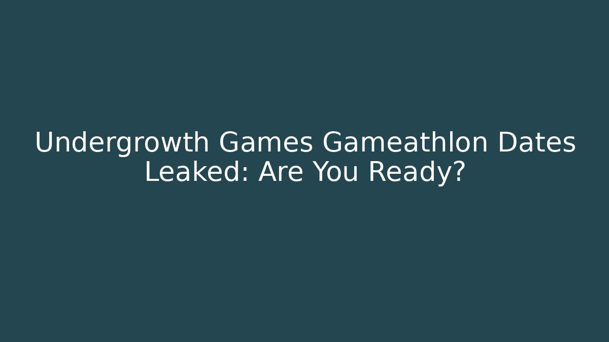Undergrowth Games Gameathlon Dates Leaked: Are You Ready?