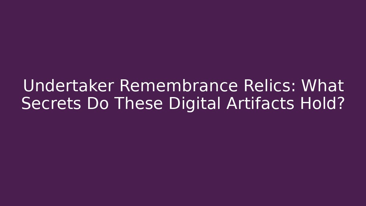 Undertaker Remembrance Relics: What Secrets Do These Digital Artifacts Hold? - Create More Assets