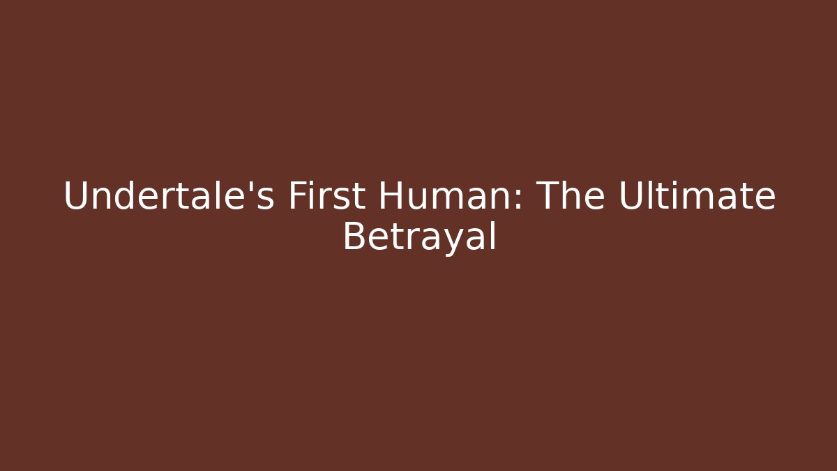 Undertale's First Human: The Ultimate Betrayal