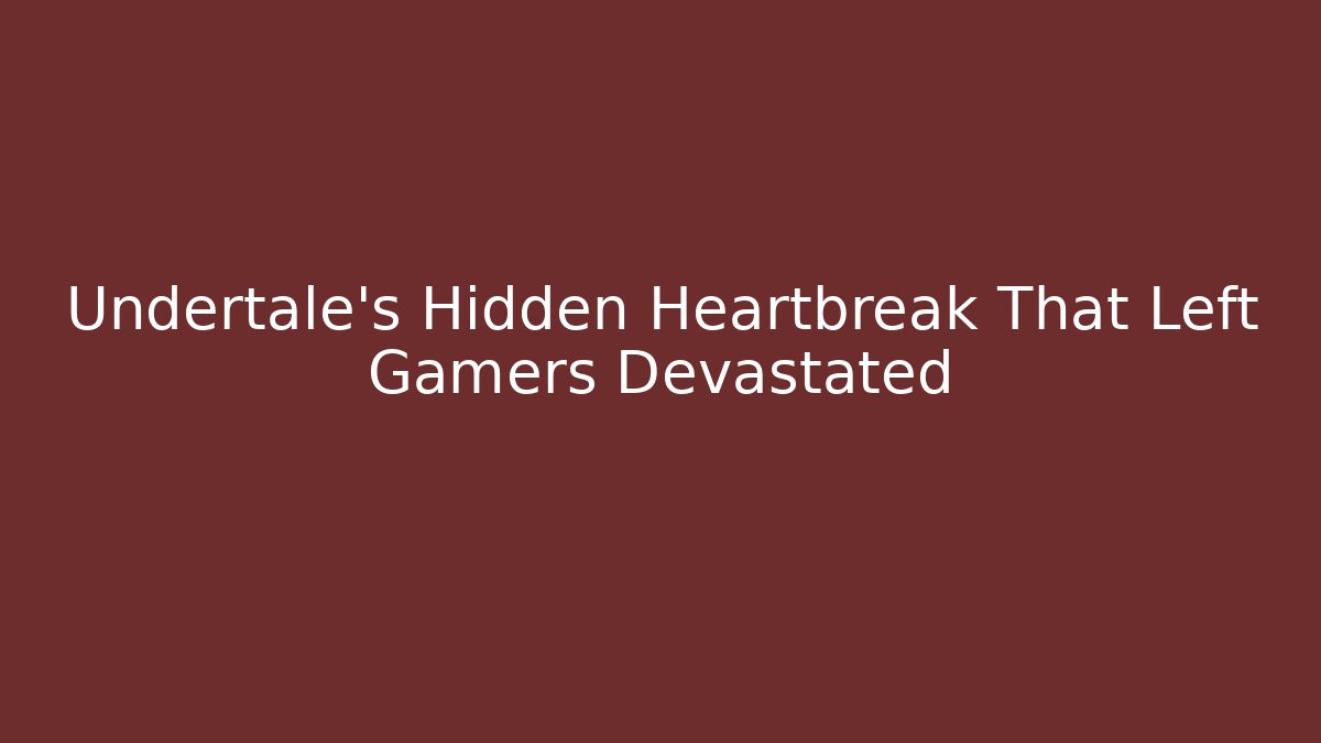 Undertale's Hidden Heartbreak That Left Gamers Devastated