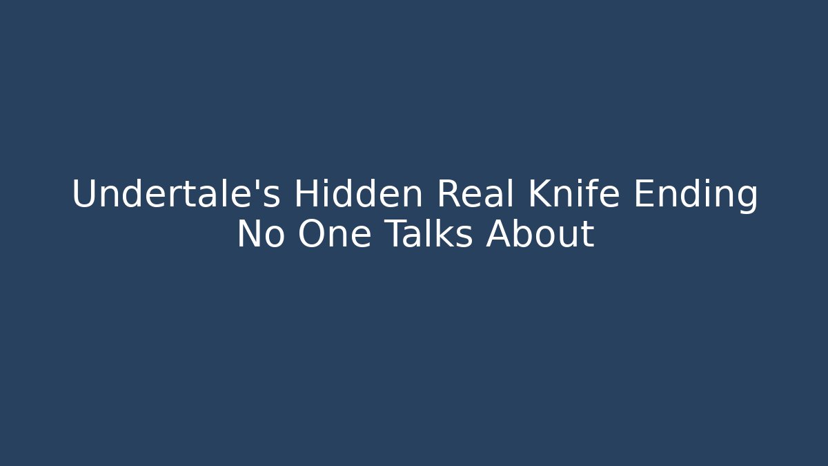 Undertale's Hidden Real Knife Ending No One Talks About