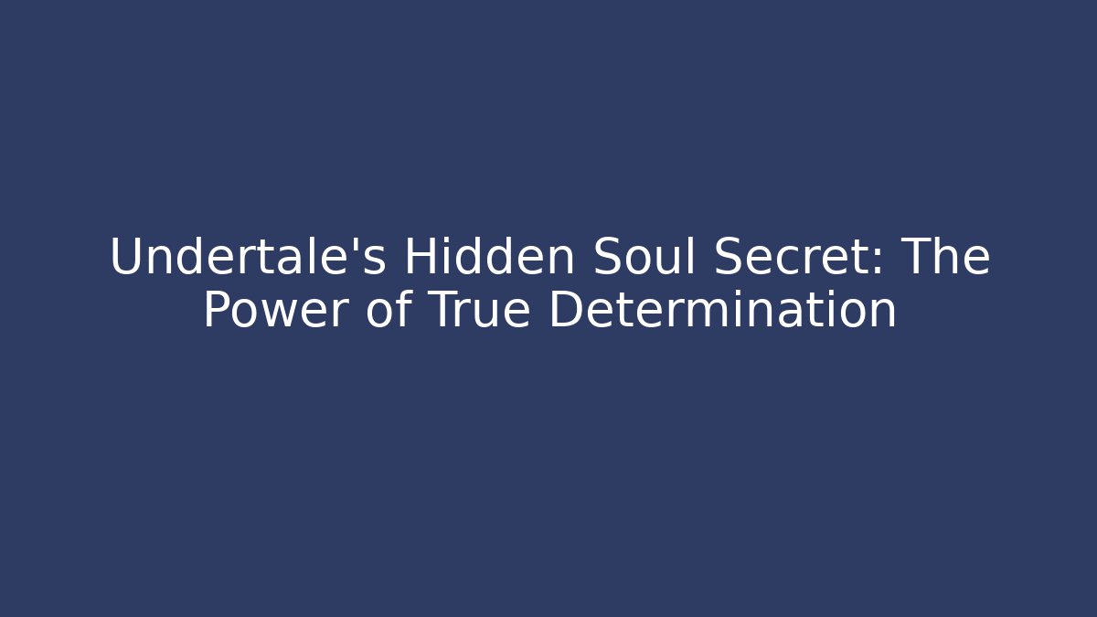 Undertale's Hidden Soul Secret: The Power of True Determination