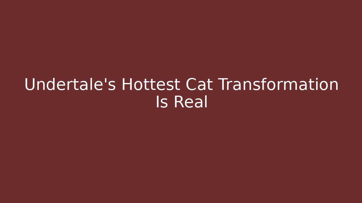 Undertale’s Hottest Cat Transformation Is Real