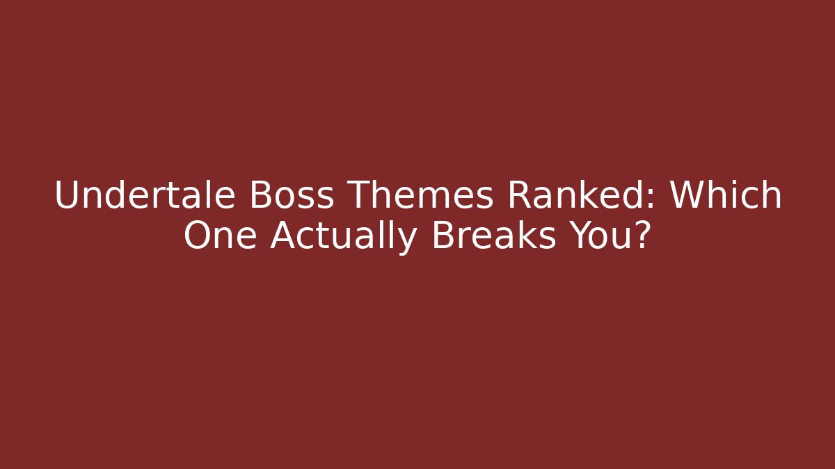 Undertale Boss Themes Ranked: Which One Actually Breaks You? - Create More Assets