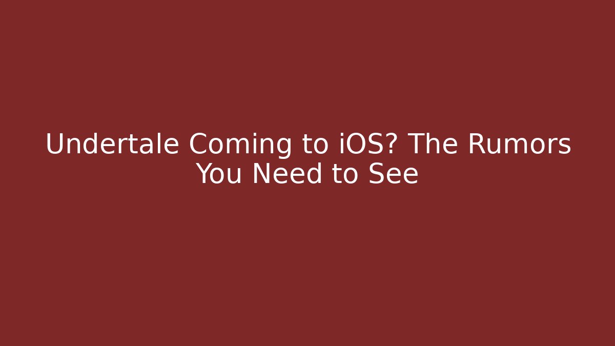Undertale Coming to iOS? The Rumors You Need to See