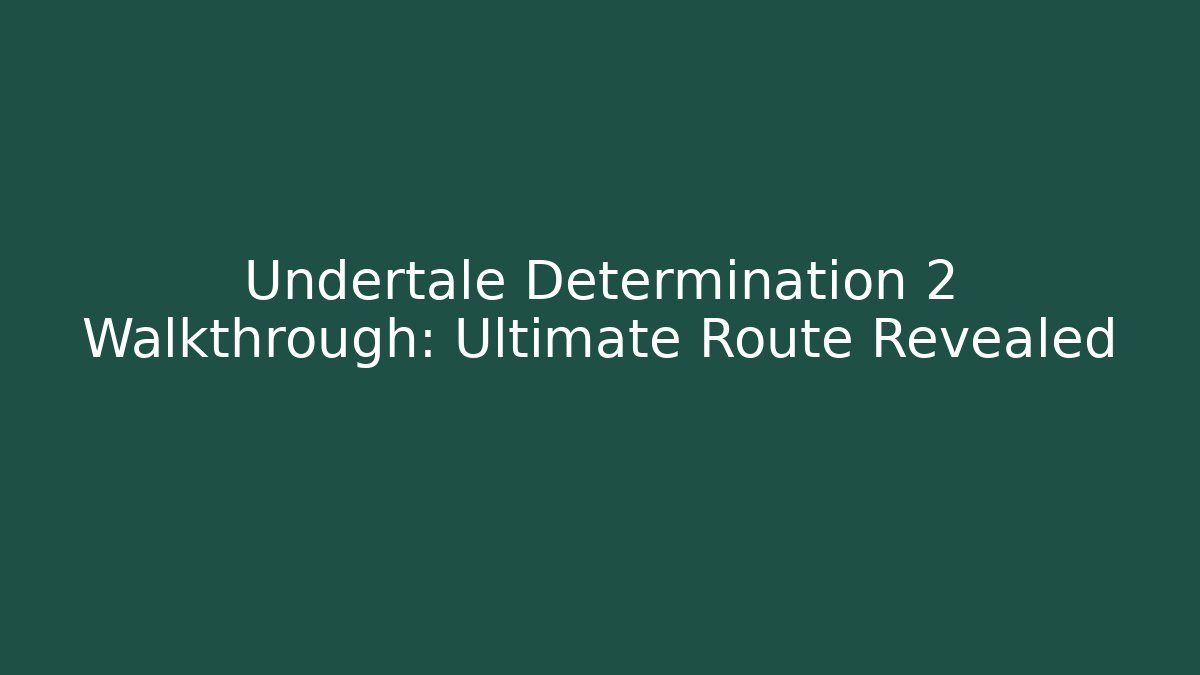 Undertale Determination 2 Walkthrough: Ultimate Route Revealed - Create More Assets