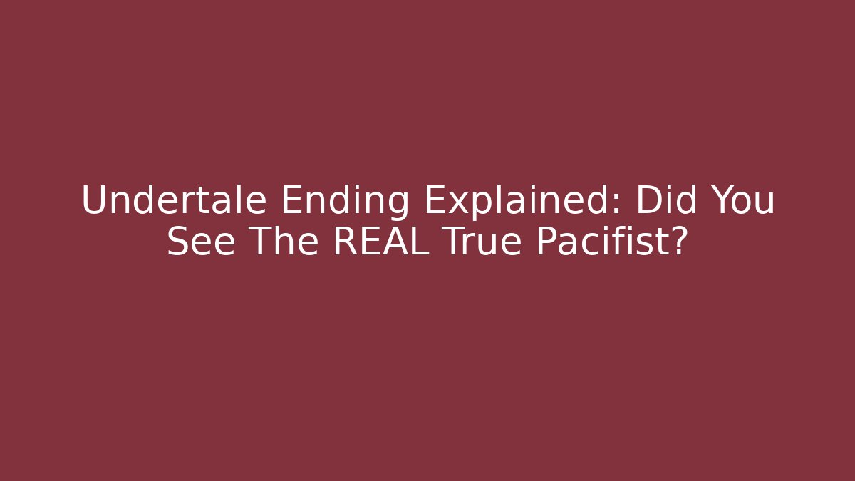 Undertale Ending Explained: Did You See The REAL True Pacifist?