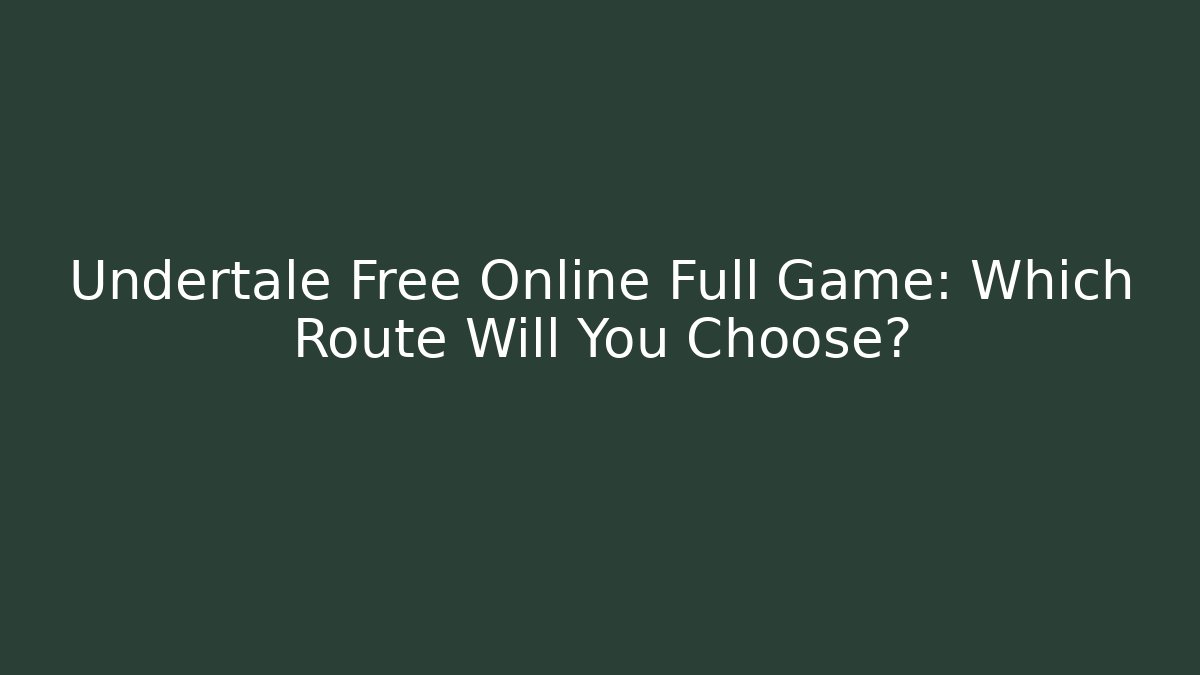 Undertale Free Online Full Game: Which Route Will You Choose?
