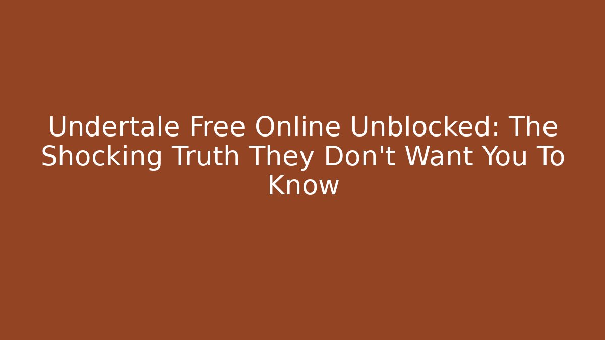 Undertale Free Online Unblocked: The Shocking Truth They Don't Want You To Know