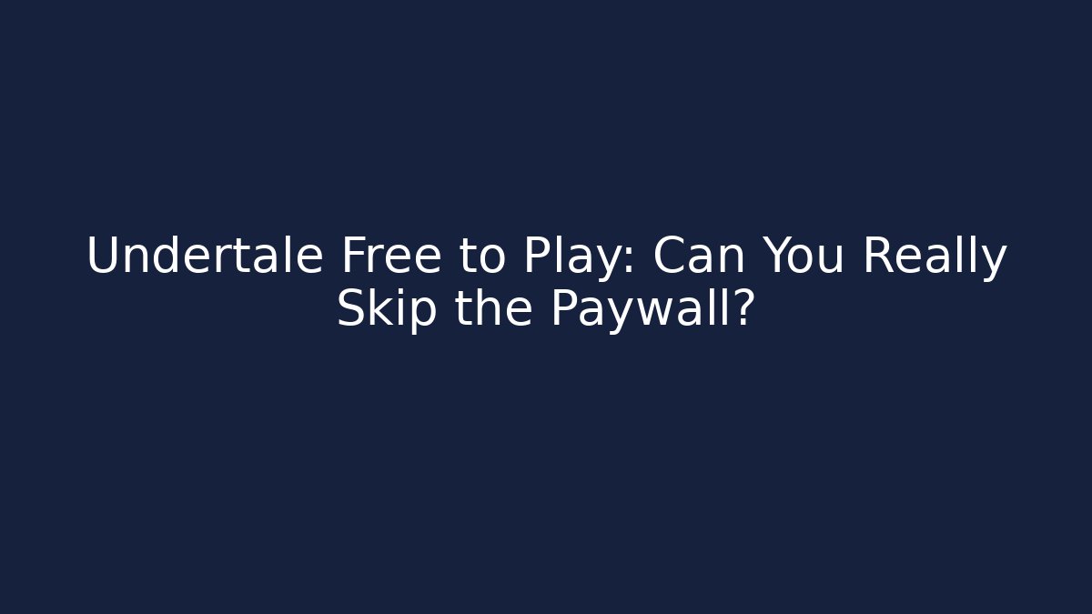 Undertale Free to Play: Can You Really Skip the Paywall?