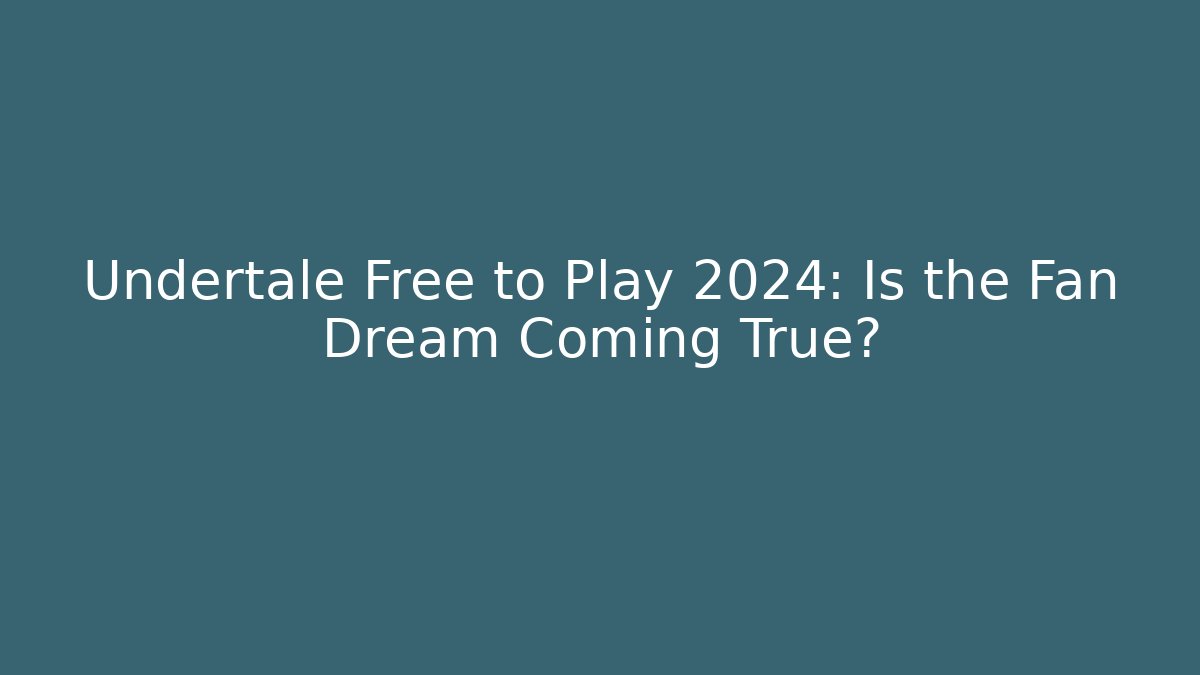 Undertale Free to Play 2024: Is the Fan Dream Coming True?