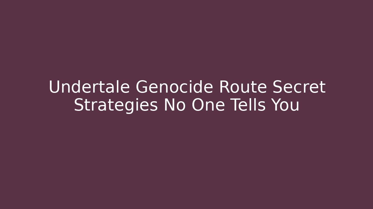 Undertale Genocide Route Secret Strategies No One Tells You