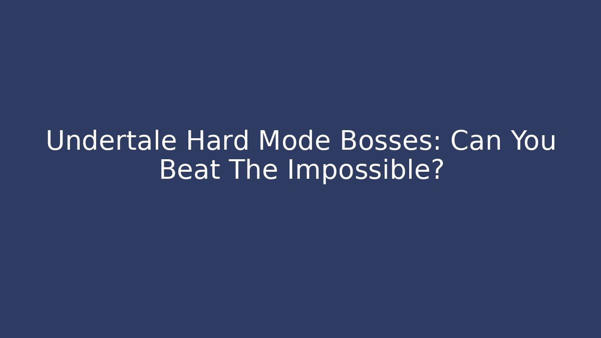 Undertale Hard Mode Bosses: Can You Beat The Impossible? - Create More Assets