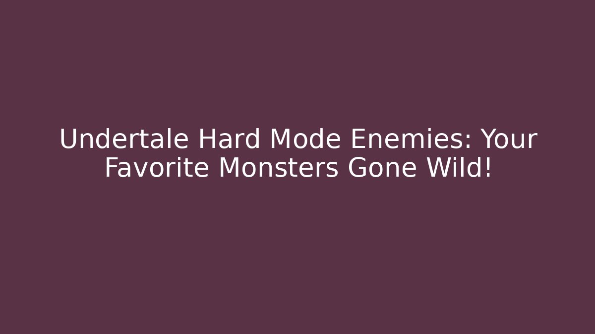 Undertale Hard Mode Enemies: Your Favorite Monsters Gone Wild!