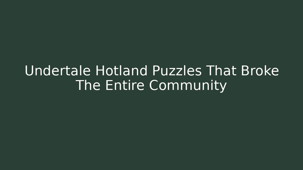 Undertale Hotland Puzzles That Broke The Entire Community