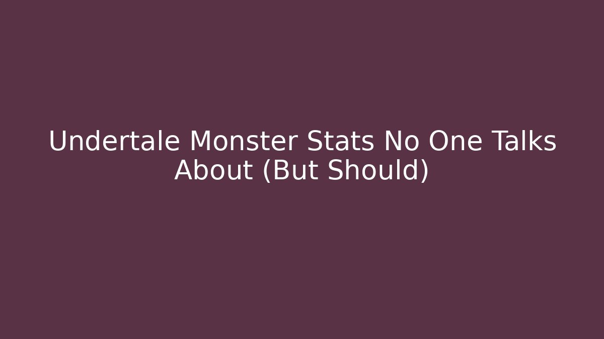 Undertale Monster Stats No One Talks About (But Should)