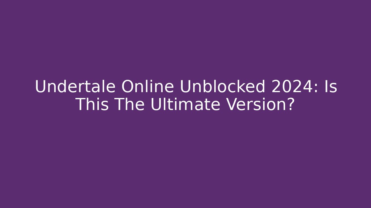 Undertale Online Unblocked 2024: Is This The Ultimate Version? - Create More Assets